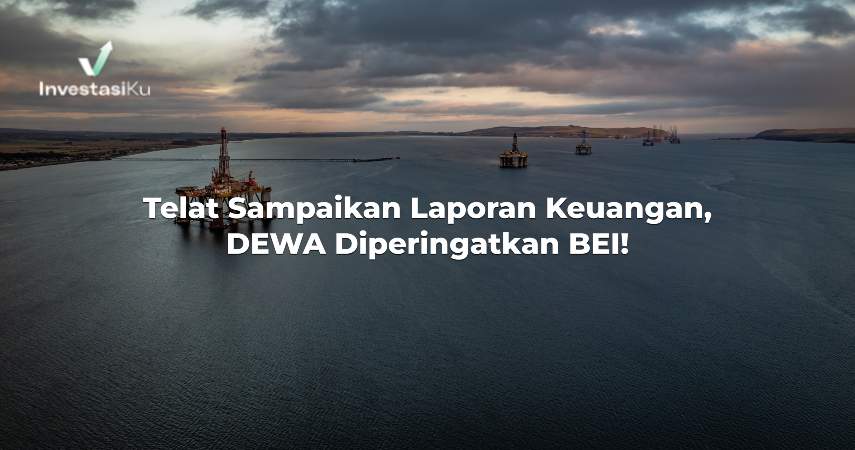 Telat Sampaikan Laporan Keuangan, DEWA Diperingatkan BEI!